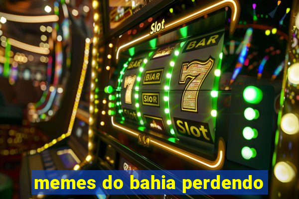 memes do bahia perdendo